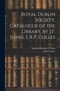 Cover: Royal Dublin Society. Catalogue of the Library, by J.F. Jones, E.R.P. Colles - Legare Street Press