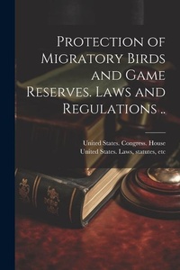 Bild: Protection of Migratory Birds and Game Reserves. Laws and Regulations .. - Legare Street Press