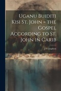 Bild: Uganu buiditi kisi St. John = the Gospel according to St. John in Carib - Legare Street Press