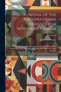 Cover: Removal of the Pottawattomie Indians From Northern Indiana; Embracing Also a Brief Statement of the Indian Policy of the Government, and Other Historical Matter Relating to the Indian Question; Volume 1 - Legare Street Press