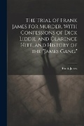 Cover: The Trial of Frank James for Murder. With Confessions of Dick Liddil and Clarence Hite, and History of the "James Gang" - Legare Street Press
