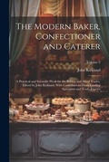 Cover: The Modern Baker, Confectioner and Caterer; a Practical and Scientific Work for the Baking and Allied Trades. Edited by John Kirkland. With Contributions From Leading Specialists and Trade Experts; Volume 2 - Legare Street Press