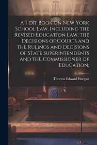 Abbildung von: A Text Book on New York School law, Including the Revised Education law, the Decisions of Courts and the Rulings and Decisions of State Superintendents and the Commissioner of Education; - Legare Street Press