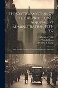 Cover: The Cotton Section of the Agricultural Adjustment Administration, 1933-1937 - Legare Street Press