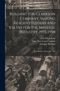 Cover: Building the Clarkson Company, Making Reagent Feeders and Valves for the Mineral Industry, 1935-1998 - Legare Street Press