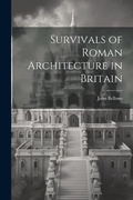 Cover: Survivals of Roman Architecture in Britain - Legare Street Press