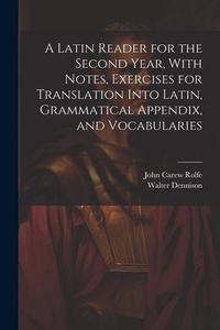 Enlarge image Cover: A Latin Reader for the Second Year, With Notes, Exercises for Translation Into Latin, Grammatical Appendix, and Vocabularies - Legare Street Press
