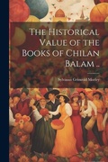 Cover: The Historical Value of the Books of Chilan Balam .. - Legare Street Press