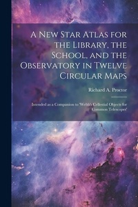 Enlarge image Cover: A new Star Atlas for the Library, the School, and the Observatory in Twelve Circular Maps - Legare Street Press
