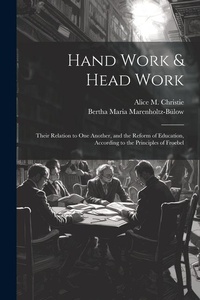 Abbildung von: Hand Work & Head Work; Their Relation to one Another, and the Reform of Education, According to the Principles of Froebel - Legare Street Press