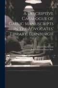 Cover: A Descriptive Catalogue of Gaelic Manuscripts in the Advocates' Library, Edinburgh - Legare Street Press