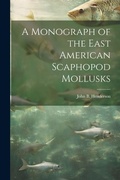 Cover: A Monograph of the East American Scaphopod Mollusks - Legare Street Press