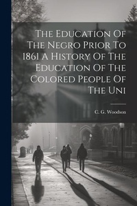 Abbildung von: The Education Of The Negro Prior To 1861 A History Of The Education Of The Colored People Of The Uni - Legare Street Press