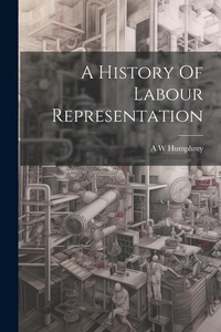 Abbildung von: A History Of Labour Representation - Legare Street Press
