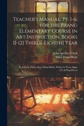 Cover: Teacher's Manual, Pt. 1-6, for the Prang Elementary Course in Art Instruction, Books 1[-12] Third[-Eighth] Year - Legare Street Press