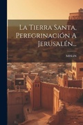 Cover: La Tierra Santa, Peregrinacion A Jerusalen... - Legare Street Press