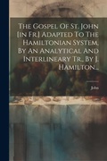 Bild: The Gospel Of St. John [in Fr.] Adapted To The Hamiltonian System, By An Analytical And Interlineary Tr., By J. Hamilton... - Legare Street Press