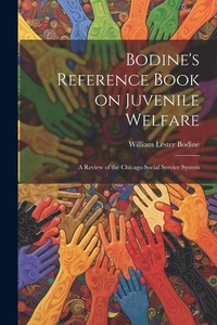 Abbildung von: Bodine's Reference Book on Juvenile Welfare; a Review of the Chicago Social Service System - Legare Street Press