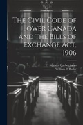 Cover: The Civil Code of Lower Canada and the Bills of Exchange Act, 1906 - Legare Street Press