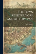Cover: The Town Register York and Kittery, 1906 - Legare Street Press