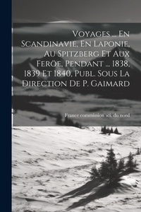 Abbildung von: Voyages ... En Scandinavie, En Laponie, Au Spitzberg Et Aux Feroee, Pendant ... 1838, 1839 Et 1840, Publ. Sous La Direction De P. Gaimard - Legare Street Press
