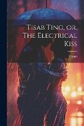 Cover: Tisab Ting, or, The Electrical Kiss - Legare Street Press
