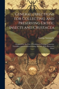 Enlarge image Cover: General Directions for Collecting and Preserving Exotic Insects and Crustacea - Legare Street Press
