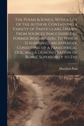 Cover: The Poems & Songs, With a Life of the Author, Containing a Variety of Particulars, Drawn From Sources Inaccessible by Former Biographers. To Which is Subjoined, an Appendix, Consisting of a Panegyrical ode, and a Demonstration of Burns' Superiority to Eve - Legare Street Press