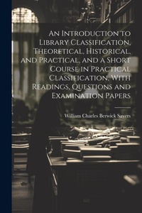 Abbildung von: An Introduction to Library Classification, Theoretical, Historical, and Practical, and a Short Course in Practical Classification, With Readings, Questions and Examination Papers - Legare Street Press