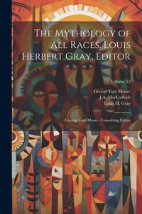 Enlarge image Cover: The Mythology of all Races. Louis Herbert Gray, Editor; George Foot Moore, Consulting Editor; Volume 12 - Legare Street Press
