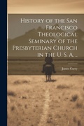 Cover: History of the San Francisco Theological Seminary of the Presbyterian Church in the U. S. A. .. - Legare Street Press