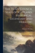 Cover: The Town Council Seals of Scotland, Historical, Legendary and Heraldic - Legare Street Press