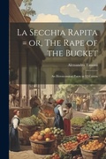 Cover: La Secchia Rapita = or, The Rape of the Bucket; an Heroicomical Poem in 12 Cantos - Legare Street Press