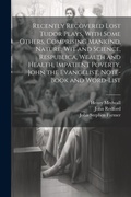 Cover: Recently Recovered Lost Tudor Plays, With Some Others, Comprising Mankind, Nature, Wit and Science, Respublica, Wealth and Health, Impatient Poverty, John the Evangelist, Note-book and Word-list - Legare Street Press