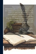 Cover: The Charles Mills Gayley Anniversary Papers Contributed by Former Students of Professor Gayley and by Members of his Department and Presented to him in Celebration of his Thirtieth Year of Distinguished Service in the University of California, 1889-1919 - Legare Street Press