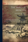 Cover: The Mind of Mencius; or, Political Economy Founded Upon Moral Philosophy. A Systematic Digest of the Doctrines of the Chinese Philosopher Mencius, B. C. 325. The Original Text Classified and Translated With Notes and Explanations - Legare Street Press