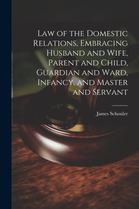 Bild: Law of the Domestic Relations, Embracing Husband and Wife, Parent and Child, Guardian and Ward, Infancy, and Master and Servant - Legare Street Press