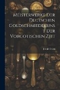 Cover: Meisterwerke der deutschen Goldschmiedekunst der vorgotischen Zeit - Legare Street Press