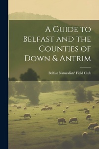 Abbildung von: A Guide to Belfast and the Counties of Down & Antrim - Legare Street Press