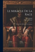 Cover: Le miracle de la race; roman [par] Marius [et] Ary Leblond - Legare Street Press