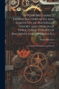 Cover: Applied Mechanics, Embracing Strength and Elasticity of Materials, Theory and Design of Structures, Theory of Machines and Hydraulics; a Text-book for Engineering Students - Legare Street Press