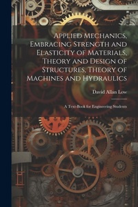 Enlarge image Cover: Applied Mechanics, Embracing Strength and Elasticity of Materials, Theory and Design of Structures, Theory of Machines and Hydraulics; a Text-book for Engineering Students - Legare Street Press
