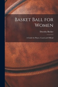 Abbildung von: Basket Ball for Women; a Guide for Player, Coach and Official - Legare Street Press