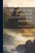 Cover: History of the Society of Advocates in Aberdeen - Legare Street Press