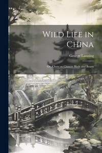 Abbildung von: Wild Life in China; or, Chats on Chinese Birds and Beasts - Legare Street Press