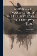 Cover: A History of Dancing From the Earliest Ages to our own Times - Legare Street Press