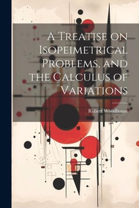 Abbildung von: A Treatise on Isopeimetrical Problems, and the Calculus of Variations - Legare Street Press