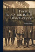 Cover: Physical Education in the Infant School - Legare Street Press