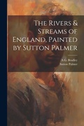Cover: The Rivers & Streams of England, Painted by Sutton Palmer - Legare Street Press