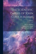 Cover: The Scientific Papers of John Couch Adams [microform]; Volume 1 - Legare Street Press